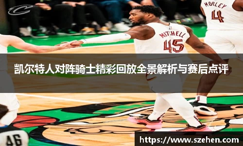 凯尔特人对阵骑士精彩回放全景解析与赛后点评