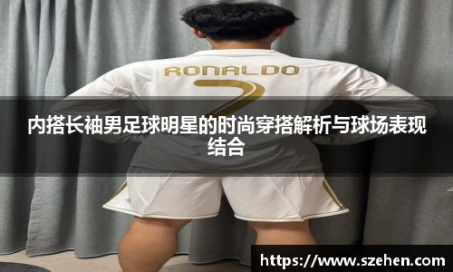 内搭长袖男足球明星的时尚穿搭解析与球场表现结合