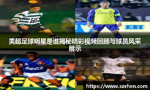 美超足球明星是谁揭秘精彩视频回顾与球员风采展示